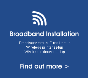 Broadband Installation - Find out more>